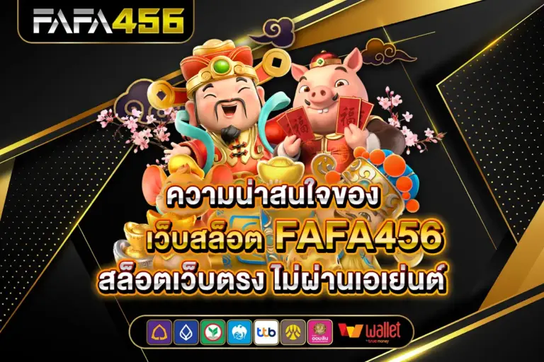 ความน่าสนใจของเว็บสล็อต FAFA456 สล็อตเว็บตรง ไม่ผ่านเอเย่นต์